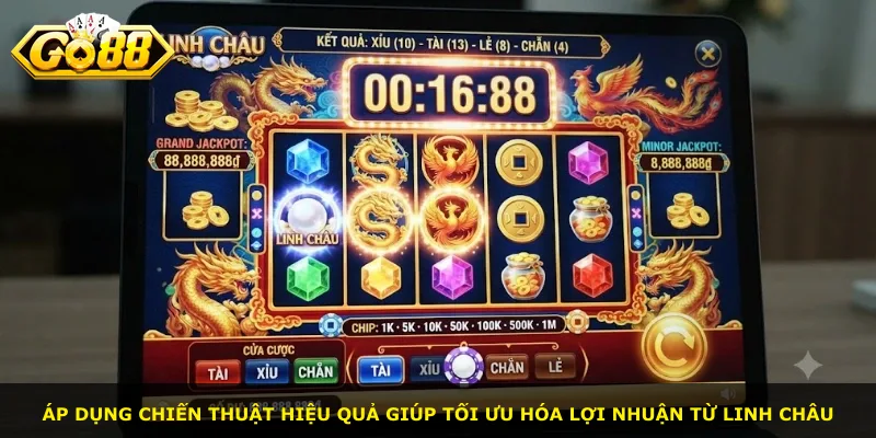 Áp dụng chiến thuật hiệu quả giúp tối ưu hóa lợi nhuận từ Linh Châu