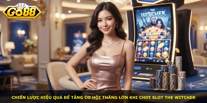 Chiến lược hiệu quả để tăng cơ hội thắng lớn khi chơi slot The Witcher