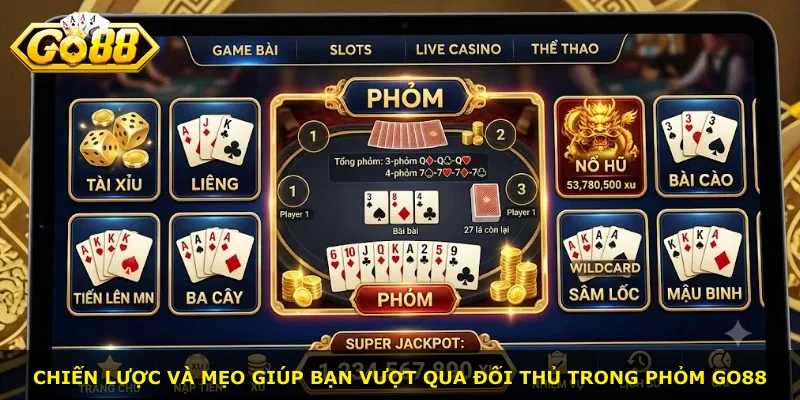 Chiến lược và mẹo giúp bạn vượt qua đối thủ trong phỏm Go88