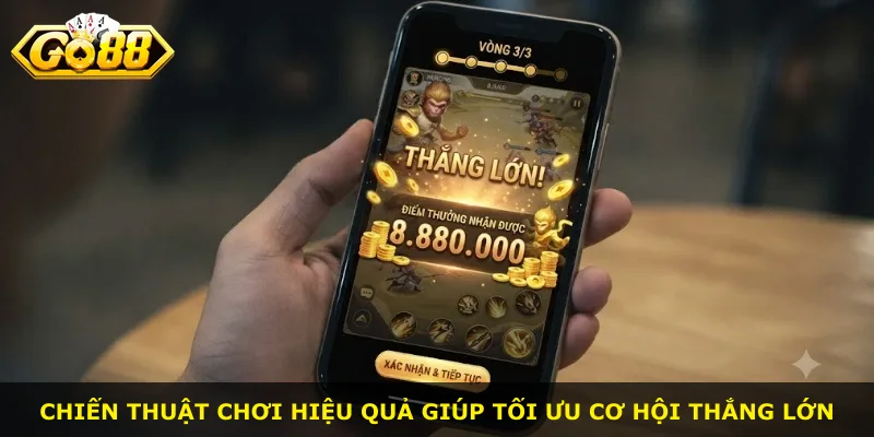 Chiến thuật chơi hiệu quả giúp tối ưu cơ hội thắng lớn
