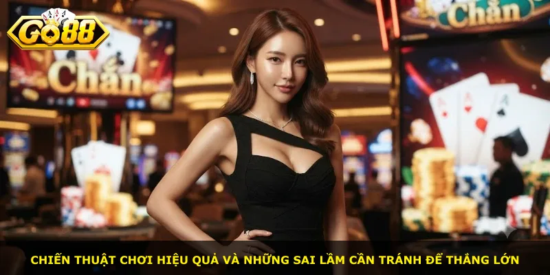Chiến thuật chơi hiệu quả và những sai lầm cần tránh để thắng lớn