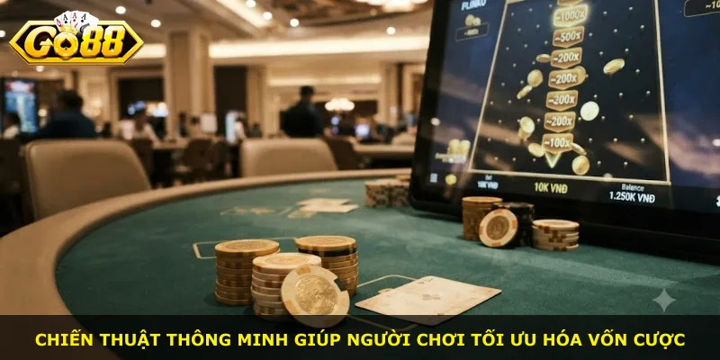 Chiến thuật thông minh giúp người chơi tối ưu hóa vốn cược