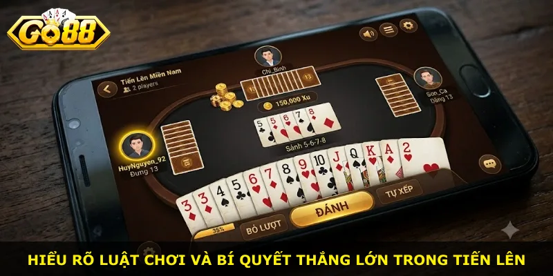 Hiểu rõ luật chơi và bí quyết thắng lớn trong Tiến Lên
