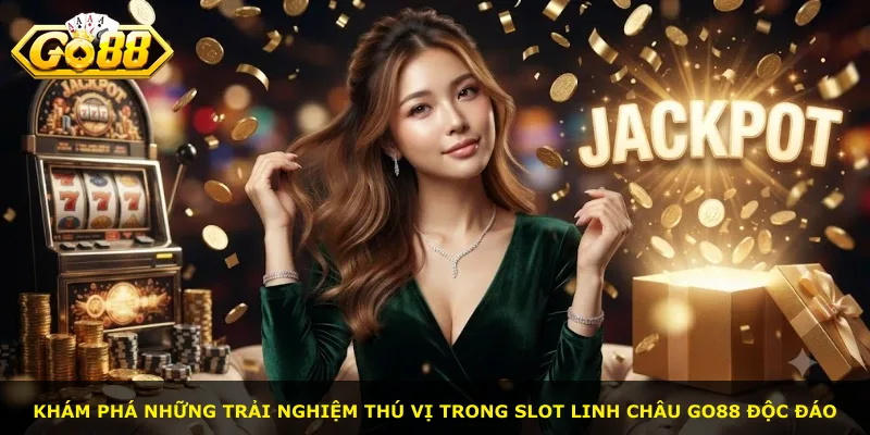 Khám phá những trải nghiệm thú vị trong slot Linh Châu Go88 độc đáo