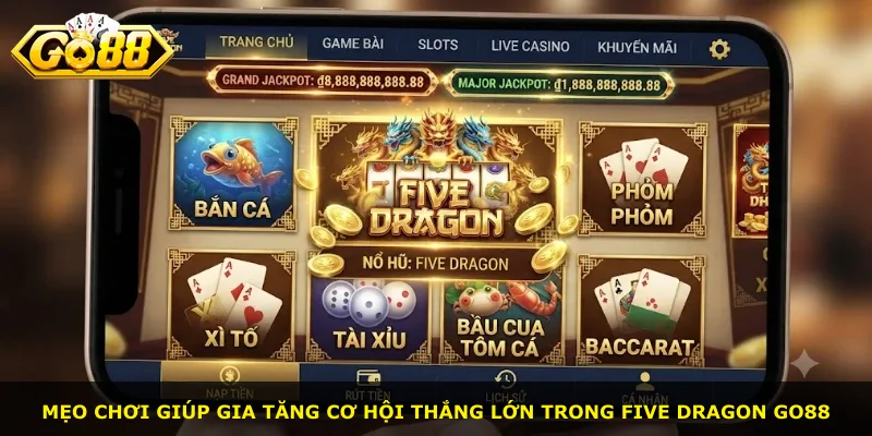 Mẹo chơi giúp gia tăng cơ hội thắng lớn trong Five Dragon Go88