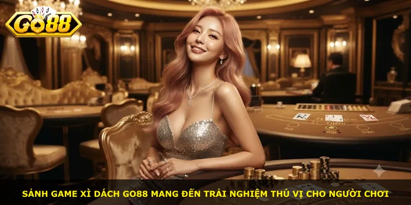 Sảnh game Xì Dách Go88 mang đến trải nghiệm thú vị cho người chơi