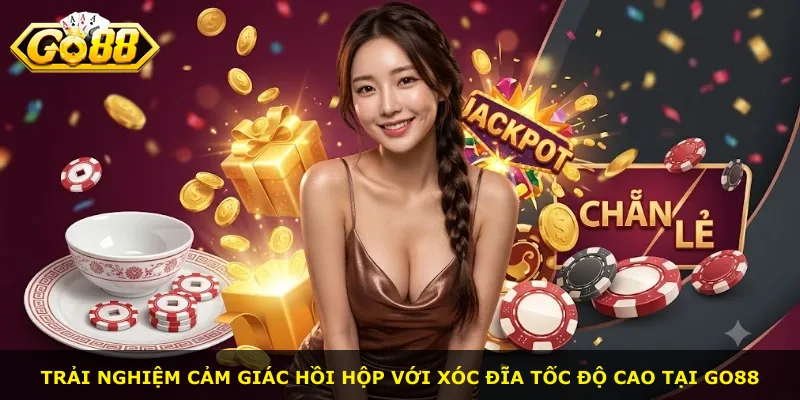 Trải nghiệm cảm giác hồi hộp với xóc đĩa tốc độ cao tại Go88